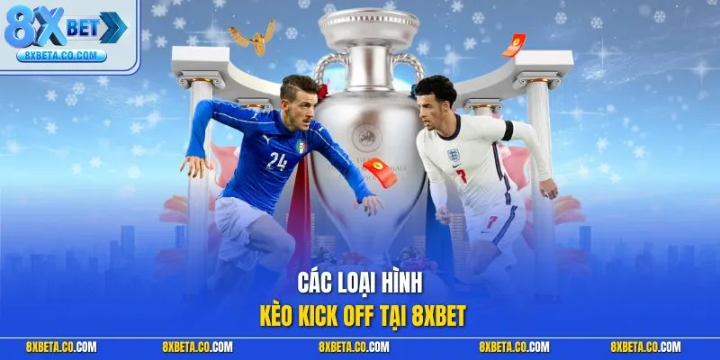 Các loại hình kèo kick off tại 8XBET