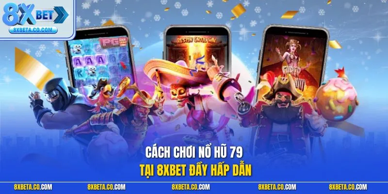 Cách chơi nổ hũ 79 tại 8XBET đầy hấp dẫn
