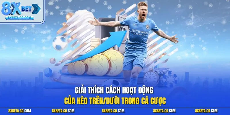 Giải thích cách hoạt động của kèo trên/dưới trong cá cược