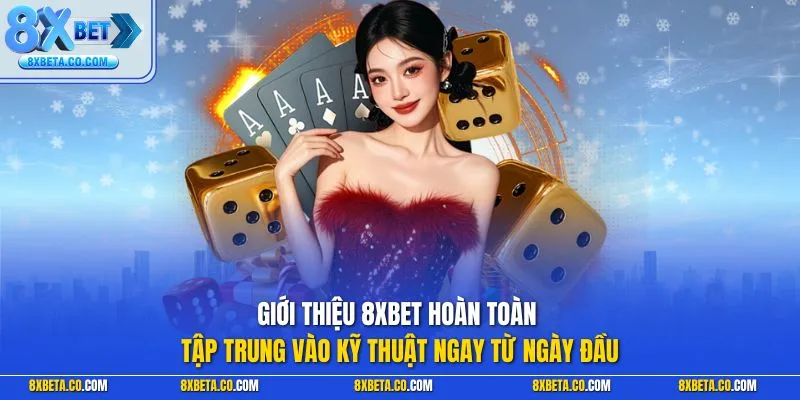 Giới thiệu 8XBET hoàn toàn tập trung vào kỹ thuật ngay từ ngày đầu