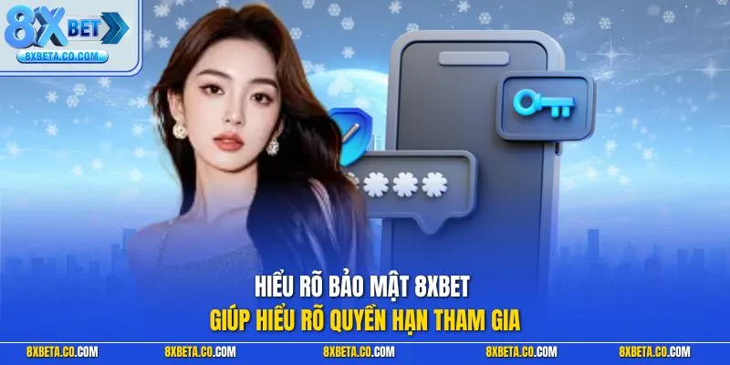 Hiểu rõ bảo mật 8XBET giúp hiểu rõ quyền hạn tham gia