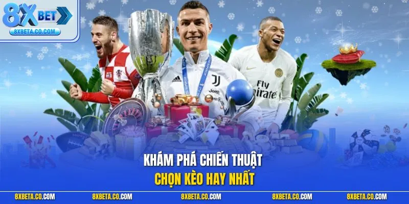 Khám phá chiến thuật chọn kèo hay nhất