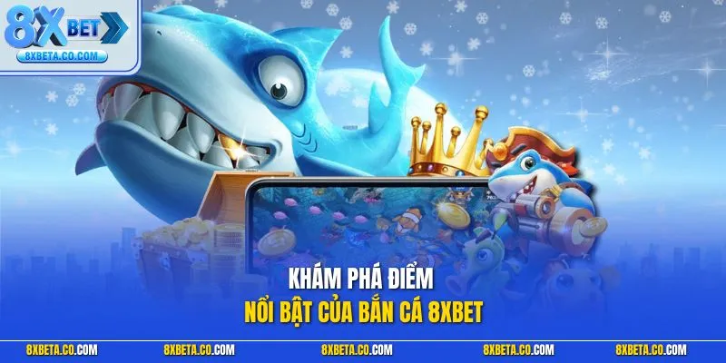 Khám phá điểm nổi bật của bắn cá 8XBET