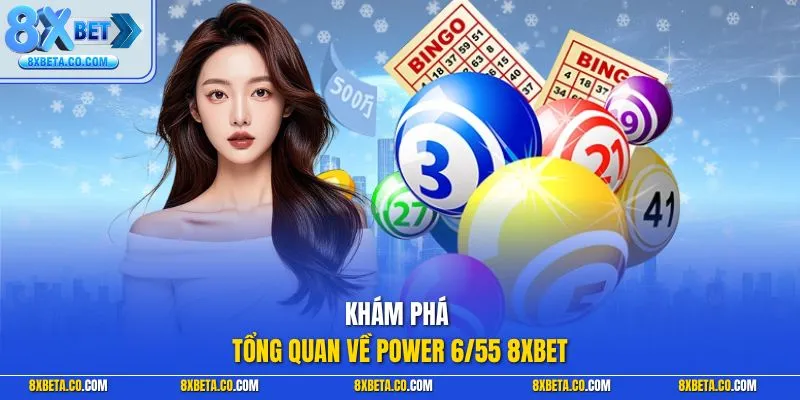 Khám phá tổng quan về Power 6/55 8XBET