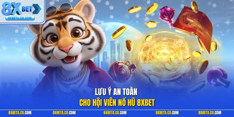 Lưu ý an toàn cho hội viên nổ hũ 8XBET