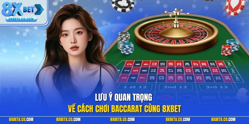 Lưu ý quan trọng về cách chơi Baccarat cùng 8XBET