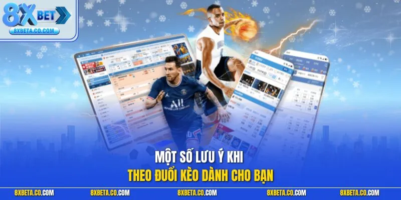 Một số lưu ý khi theo đuổi kèo dành cho bạn 