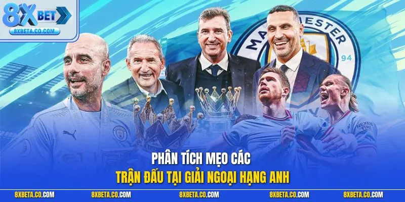 Phân tích mẹo các trận đấu tại giải Ngoại hạng Anh