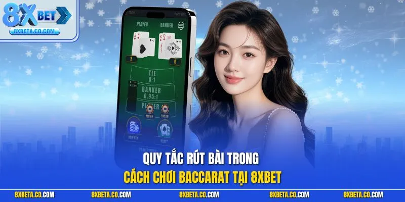 Quy tắc rút bài trong cách chơi Baccarat tại 8XBET