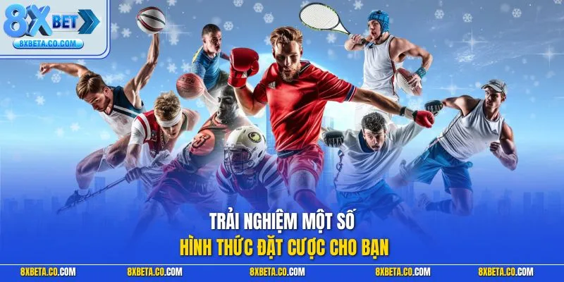 Trải nghiệm một số hình thức đặt cược cho bạn